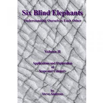Six Blind Elephants Volume 2: Applications and Explorations of Understanding Ourselves and Each Other by Steve Andreas