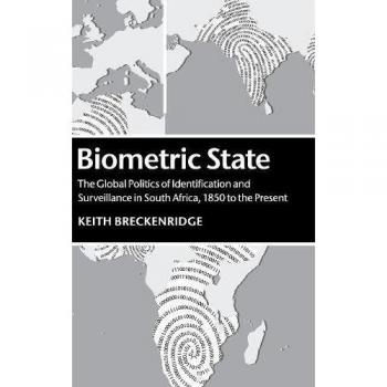 Estado Biométrico: La Política Global de Identificación y Vigilancia en Sudáfrica, 1850 hasta el Presente - Keith Breckenridge