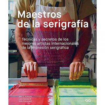 Maestros de la serigrafía Técnicas y secretos de los mejores artistas internacionales de la impresión serigráfica - Komurki, John/Bendandi, Luca/Demoratti, Dolly