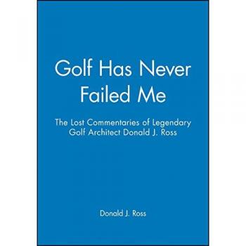 Golf Nunca Me Ha Fallado: Los Comentarios Perdidos del Legendario Arquitecto de Golf Donald J. Ross - Edición Dura