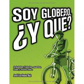Soy globero, ¿y qué?: Anécdotas, historias, puertos, rutas y mucho más...