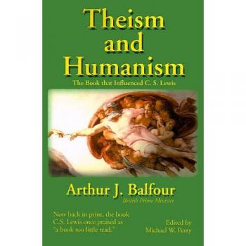 Theism and Humanism: Influential Insights on C. S. Lewis by Arthur James Balfour