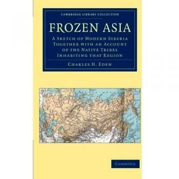Asia Congelada: Un Esbozo de la Siberia Moderna y Relato de las Tribus Nativas - Colección Biblioteca de Cambridge sobre Viajes y Exploración en Asia