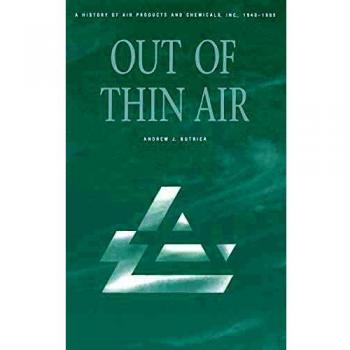 Out of Thin Air: The Comprehensive History of Air Products and Chemicals, Inc. (1940-1990) with Biblical Commentary by Andrew Butrica