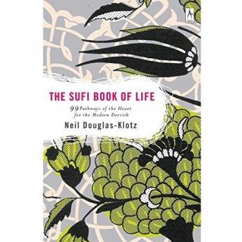 Sufi Book of Life: 99 Pathways of the Heart for the Modern Dervish