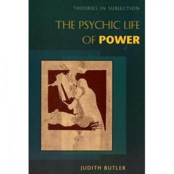 The Psychic Life of Power: Theories in Subjection
