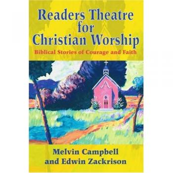 Christian Worship Readers Theatre: Inspiring Biblical Stories of Courage and Faith by Melvin Campbell