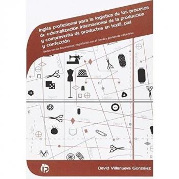 Inglés profesional para la logística de productos en textil, piel y confección: Redacción de documentos, negociación con el cliente y gestión de incidencias