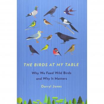 The Birds at My Table: Why We Feed Wild Birds and Why It Matters