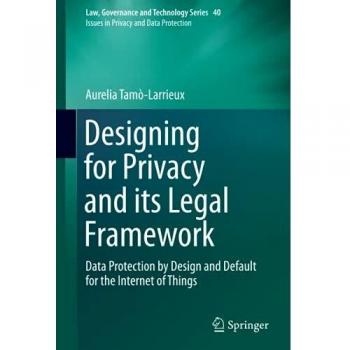 Designing for Privacy and its Legal Framework: Data Protection by Design and Default for the Internet of Things: 40