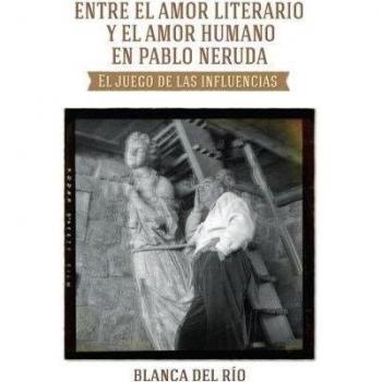 Entre el amor literario y el amor humano en Pablo Neruda: El juego de las influencias