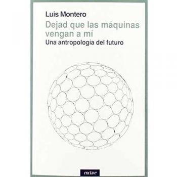 Dejad que las maquinas vengan a mi: Una antropología del futuro: 4