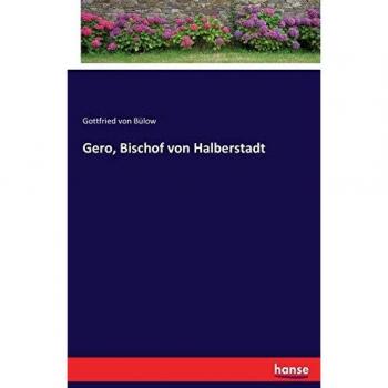 Gero, Obispo de Halberstadt - Biografía de Gottfried von Bülow