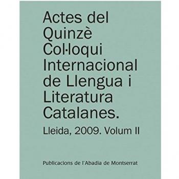 Actes del Quinzè Col·loqui Internacional de Llengua i Literatura Catalanes. Lleida, 2009. Vol. 2: Universitat de Lleida, 7-11 de setembre de 2009