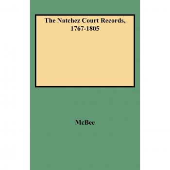 Natchez Court Records Archive: 1767-1805 by May Wilson McBee