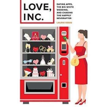 Love Inc.: Dating Apps, the Big White Wedding, and Chasing the Happily Neverafter