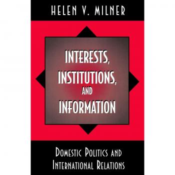 Domestic Politics and International Relations: Interests, Institutions, and Information by Helen V. Milner