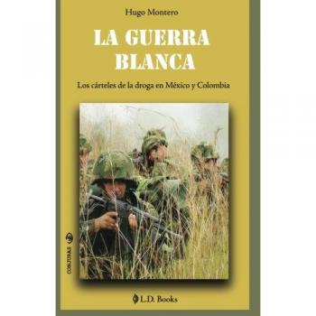La guerra blanca: Los carteles de la droga en Mexico y Colombia: Volume 18
