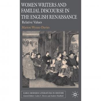 Women Writers and Familial Discourse in the English Renaissance: Relative Values