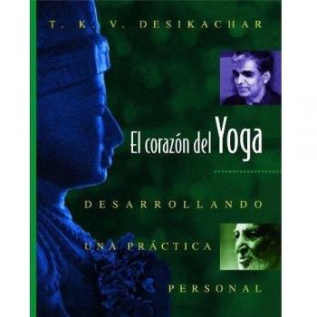 El Corazón del Yoga: Desarrollando Una Práctica Personal = Heart of Yoga