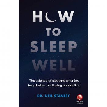 How to Sleep Well: The Science of Sleeping Smarter, Living Better and Being Productive