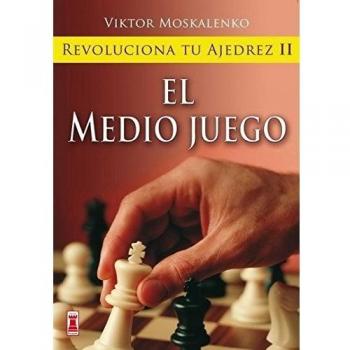 Revoluciona tu ajedrez ii. El medio juego: Aprende un nuevo sistema para ser mejor jugador