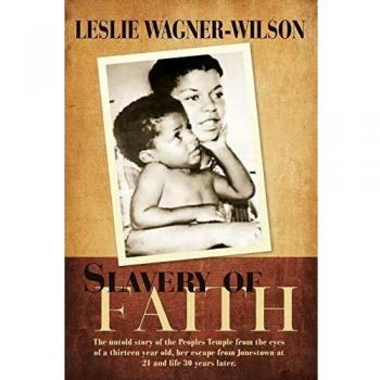 Slavery of Faith: The untold story of the Peoples Temple from the eyes of a thirteen year old, her escape from Jonestown at 20 and life 30 years later.