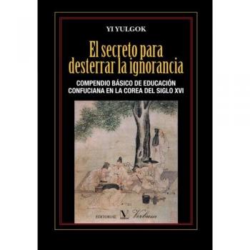 El secreto para desterrar la ignorancia: Compendio básico de educación confuciana en la Corea del siglo XVI
