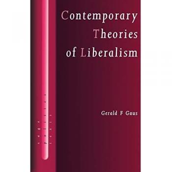 Contemporary Theories of Liberalism: Public Reason as a Post-Enlightenment Project by Gerald F. Gaus
