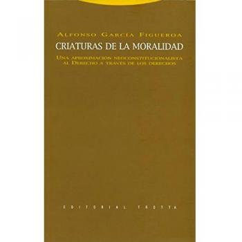 Criaturas De La Moralidad. Una Aproximación Neoconstitucionalista Al Derecho A Través De Los Derechos