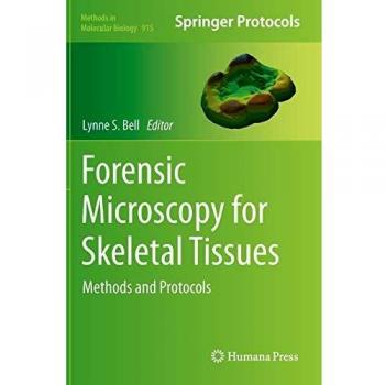 Forensic Microscopy for Skeletal Tissues: Methods and Protocols: 915 (Methods in Molecular Biology
