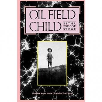 Oil Field Child: Volume 7 - Chisholm Trail Series by Estha Briscoe Stowe