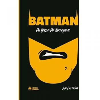 Batman: un héroe de videojuego - Ortega Jose