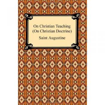 Saint Augustine's On Christian Teaching: A Guide to Doctrine and Faith