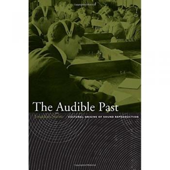The Audible Past: Cultural Origins of Sound Reproduction