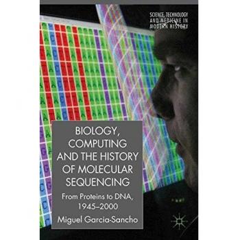 Biology, Computing, and the History of Molecular Sequencing: From Proteins to DNA, 1945-2000