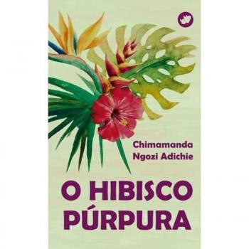 O hibisco púrpura - Chimamanda Ngozi Adichie
