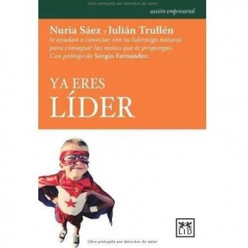 ya eres líder: Nuria Sáez y Julián Trullén Te Ayudan a Conectar Con Tu Liderazgo Natural Para Conseguir Las Metas Que Te Propongas