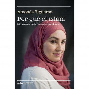 Por qué el islam: Mi vida como mujer, europea y musulmana - FIGUERAS FERNáNDEZ, AMANDA