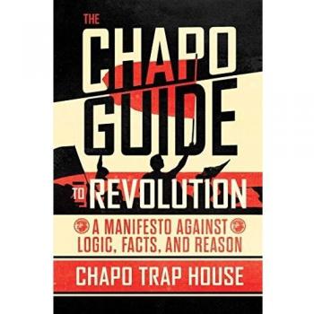 The Chapo Guide to Revolution: A Manifesto Against Logic, Facts, and Reason