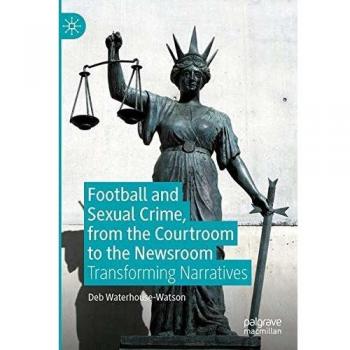 Football and Sexual Crime, from the Courtroom to the Newsroom: Transforming Narratives