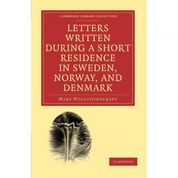 Cartas Escritas Durante una Breve Residencia en Suecia, Noruega y Dinamarca (Colección de Biblioteca de Cambridge - Viajes, Europa)