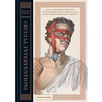 Crucial Interventions: An Illustrated Treatise on the Principles & Practice of Nineteenth-Century Surgery.