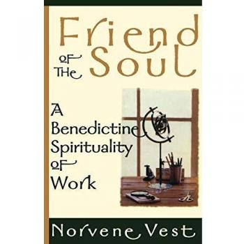 Benedictine Spirituality of Work: Friend of the Soul by Norvene Vest