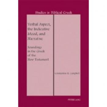 Verbal Aspect and Indicative Mood in New Testament Greek: A Study by Constantine R. Campbell