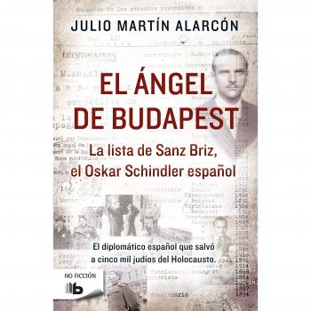 El ángel de Budapest: La lista de Sanz Briz, el Oskar Schindler español - Julio Martín Alarcón