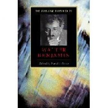 Cambridge Companion to Walter Benjamin: A Comprehensive Guide to the Works and Ideas of Walter Benjamin