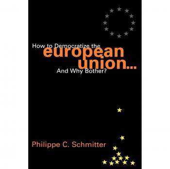 How to Democratize the European Union: A Governance Guide by Philippe C. Schmitter