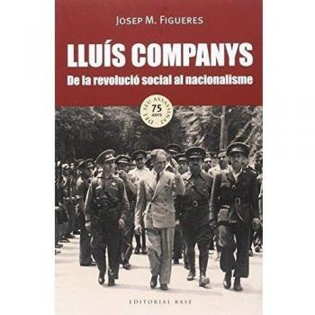 Lluís Companys. De La Revolució Social Al Nacionalisme: 131 - Josep M. Figueres
