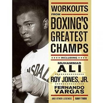 Workouts From Boxing's Greatest Champs: Incluing Muhammad Ali, Roy Jones Jr., Fernando Vargas, and Other Legends